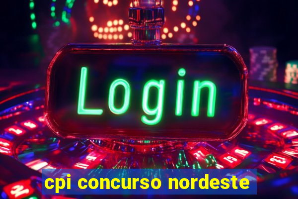 cpi concurso nordeste